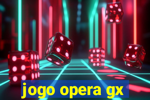 jogo opera gx